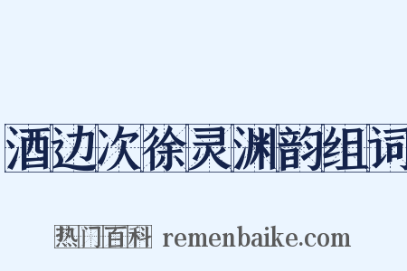 酒边次徐灵渊韵组词是什么意思的图片